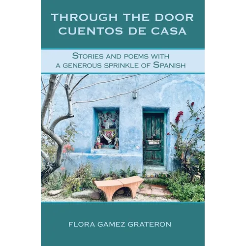 Through the Door Cuentos de Casa: Stories and Poems with a Generous Sprinkle of Spanish