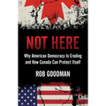Not Here: Why American Democracy Is Eroding and How Canada Can Protect Itself