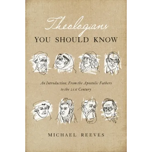 Theologians You Should Know: An Introduction: From the Apostolic Fathers to the 21st Century