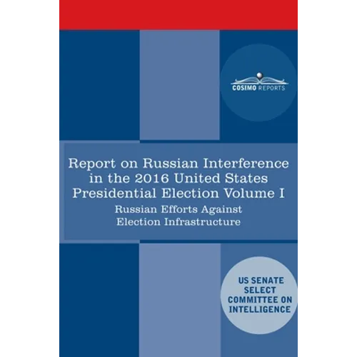 Report of the Select Committee on Intelligence U.S. Senate on Russian Active Measures Campaigns and Interference in the 2016 U.S. Election, Volume I:
