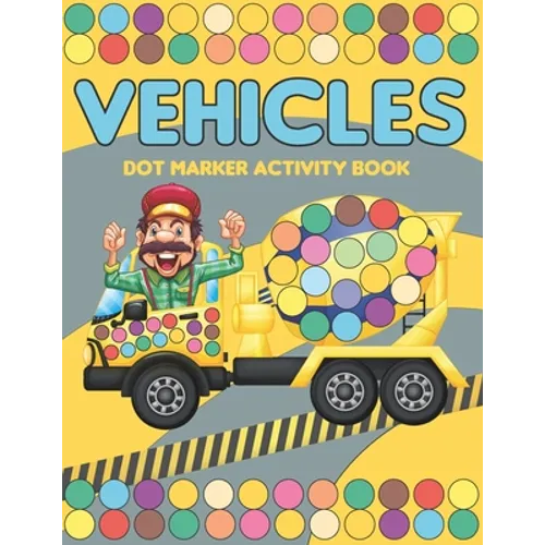 Vehicles Dot Marker Activity Book: Mighty trucks, cars and vehicles activity book for kids 2-4: Fun with dot to dot transportation, Trucks, Cars and m