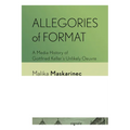 Allegories of Format: A Media History of Gottfried Keller's Unlikely Oeuvre
