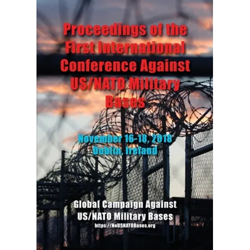 Proceedings of the First International Conference Against US/NATO Military Bases: November 16-18, 2018 - Dublin, Ireland