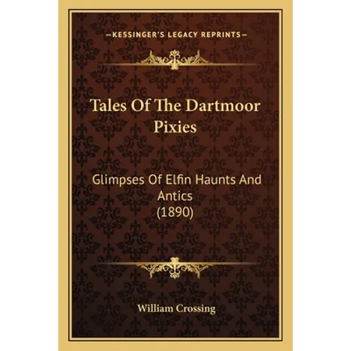 Tales Of The Dartmoor Pixies: Glimpses Of Elfin Haunts And Antics (1890)