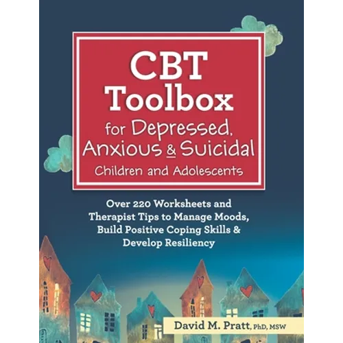CBT Toolbox for Depressed, Anxious & Suicidal Children and Adolescents: Over 220 Worksheets and Therapist Tips to Manage Moods, Build Positive Coping