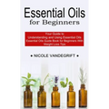 Essential Oils for Beginners: Essential Oils Guide Book for Beginners With Weight Loss Tips (Your Guide to Understanding and Using Essential Oils)