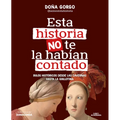 Esta Historia No Te La Habían Contado. Bulos Históricos Desde Las Cavernas Hasta La Guillotina / The History You've Never Been Told Before