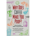 Why Does Coffee Make You Poop?: The Ultimate Collection of Curious Questions and Intriguing Answers