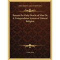 Reason the Only Oracle of Man Or A Compendious System of Natural Religion
