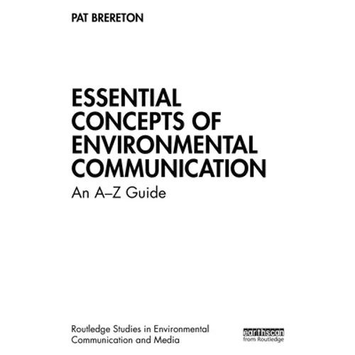 Essential Concepts of Environmental Communication: An A-Z Guide