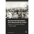 British Entanglement with Brazilian Slavery: Commerce, Credit and Complicity in Another Empire, C. 1822-1888