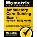 Ambulatory Care Nursing Exam Secrets Study Guide: Ambulatory Care Nurse Test Review for the Ambulatory Care Nursing Exam