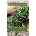 Herbal Antibiotics: Beginners Guide to Using Herbal Medicine to Prevent, Treat and Heal Ilness with Natural Antibiotics and Antivirals