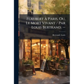 Flaubert À Paris, Ou, Le Mort Vivant / Par Louis Bertrand. --