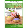 Essential Oil Beauty Secrets: Make Beauty Products at Home for Skin Care, Hair Care, Lip Care, Nail Care and Body Massage for Glowing, Radiant Skin