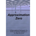 Approximation Zero: A Philosophical Framework for Artificial General Intelligence