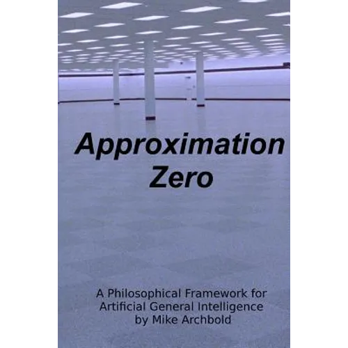 Approximation Zero: A Philosophical Framework for Artificial General Intelligence
