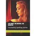 Like Grany, Like Mother, Like Daughter: Fascinating Spanking Stories