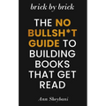 Brick by Brick: The No Bullsh*t Guide to Building Books That Get Read