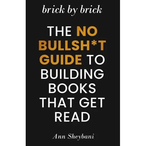 Brick by Brick: The No Bullsh*t Guide to Building Books That Get Read