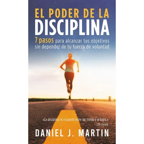 El poder de la disciplina: 7 pasos para alcanzar tus objetivos sin depender de tu motivación ni de tu fuerza de voluntad