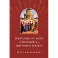 Treasuring the Goods of Marriage in a Throwaway Society