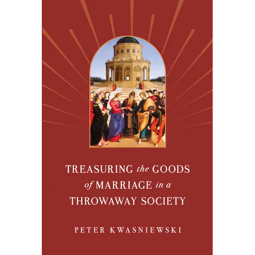 Treasuring the Goods of Marriage in a Throwaway Society