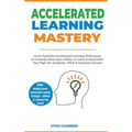 Accelerated Learning: Learn Powerful Accelerated Learning Techniques to Instantly Boost your Ability to Learn & Remember Any Topic for Academic, Work