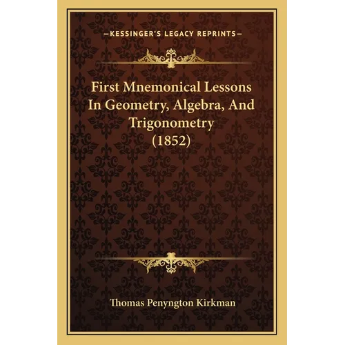 First Mnemonical Lessons In Geometry, Algebra, And Trigonometry (1852)