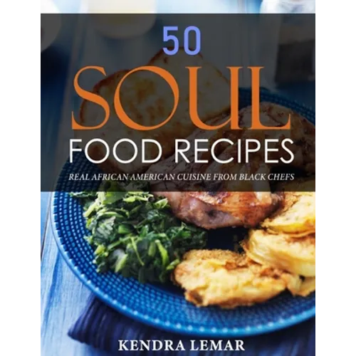 50 Soul Food Recipes: Real African American Cuisine from Black Chefs