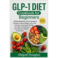 GLP-1 Diet Cookbook for Beginners: 90-Day Meal Plan with 5-Ingredient Recipes to Boost Weight Loss, Curb Cravings, and Support Energy for Users of Med