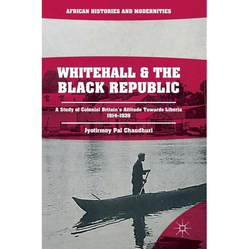 Whitehall and the Black Republic: A Study of Colonial Britain's Attitude Towards Liberia, 1914-1939
