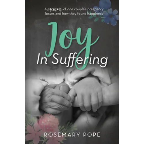 Joy in Suffering: A Memoir of One Couple's Pregnancy Losses and How They Found Happiness
