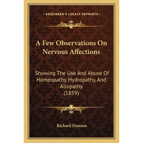 A Few Observations On Nervous Affections: Showing The Use And Abuse Of Homeopathy, Hydropathy, And Allopathy (1859)