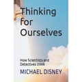 Thinking for Ourselves: How Scientists and Detectives think