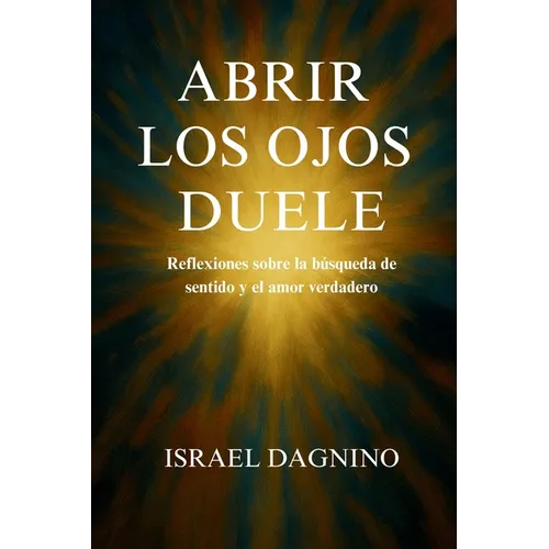 Abrir los ojos duele: Reflexiones sobre la búsqueda de sentido y el amor verdadero