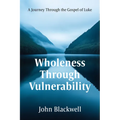 Wholeness Through Vulnerability: A Journey Through the Gospel of Luke