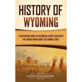 History of Wyoming: A Captivating Guide to Historical Events and Facts You Should Know About the Cowboy State
