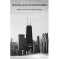 Subidos a los anchos hombros: Antología de narrativa en español de Chicago