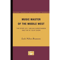Music Master of the Middle West: The Story of F. Melius Christiansen and the St. Olaf Choir
