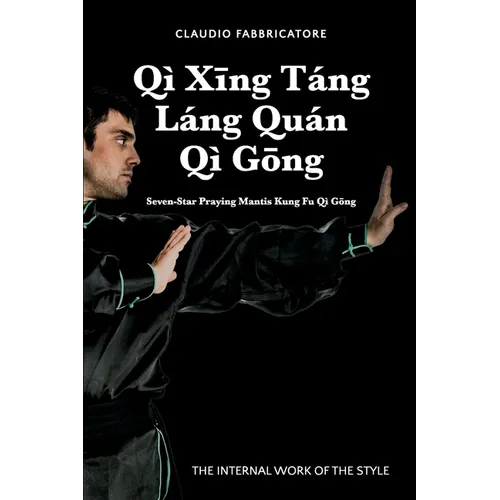 Qì Xīng Táng Láng Quán Qì Gōng - Seven-Star Praying Mantis Kung Fu Qì Gōng: The Internal Work of the Style