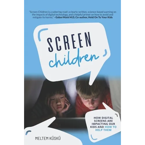 Screen Children: How Digital Screens Are Impacting Our Kids and How To Help Them