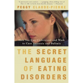 The Secret Language of Eating Disorders: How You Can Understand and Work to Cure Anorexia and Bulimia