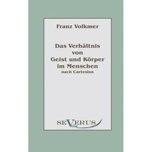 Das Verhältnis von Geist und Körper im Menschen (Seele und Leib) nach Cartesius