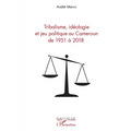 Tribalisme, idéologie et jeu politique au Cameroun de 1951 à 2018