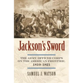Jackson's Sword: The Army Officer Corps on the American Frontier, 1810-1821