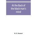 At the back of the black man's mind; or, Notes on the kingly office in West Africa