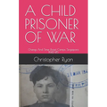 A Child Prisoner of War: The Story of Thomas Ryan - Singapore 1942-45