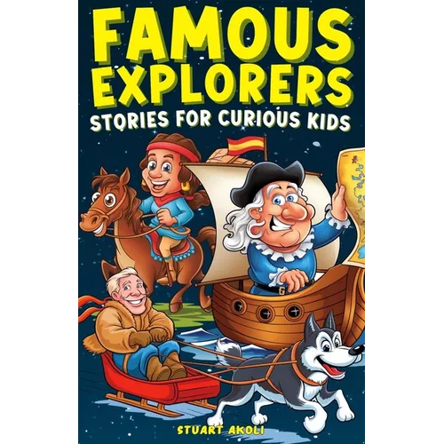 Famous Explorers Stories for Curious Kids: Inspiring Tales of Daring Expeditions and Discoveries That Changed the World