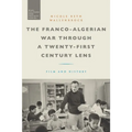 The Franco-Algerian War Through a Twenty-First Century Lens: Film and History